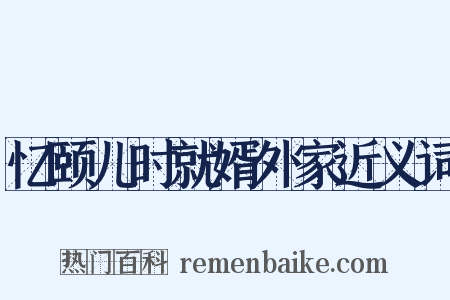忆颐儿时就婿外家近义词是什么意思的图片